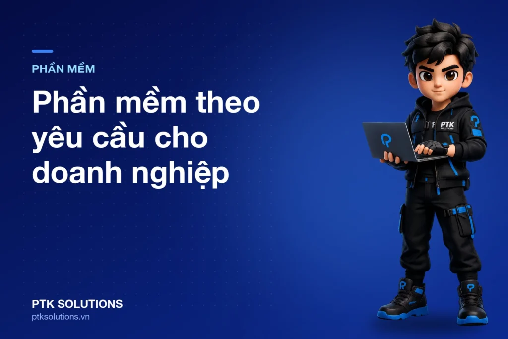 Phần mềm theo yêu cầu cho doanh nghiệp: Khi nào nên làm và triển khai ra sao