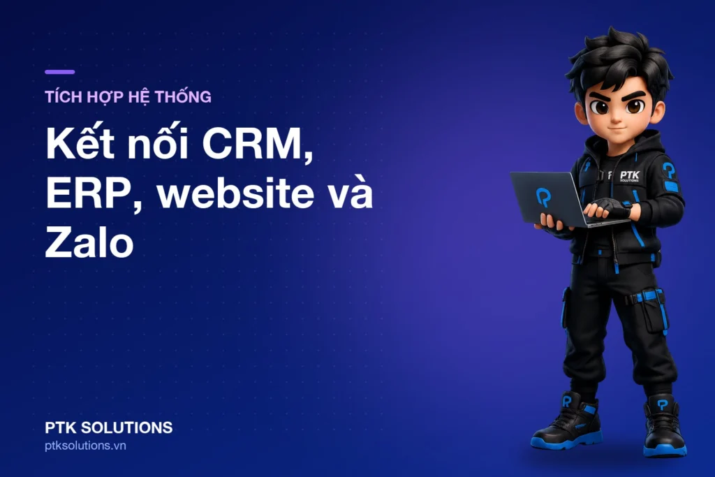 Tích hợp hệ thống doanh nghiệp: Kết nối CRM, ERP, website và sàn TMĐT